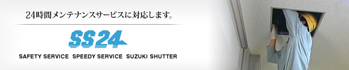 24時間メンテナンスサービスに対応します。 SS24(SAFETY SERVICE SPEEDY SERVICE SUZUKI SHUTTER)